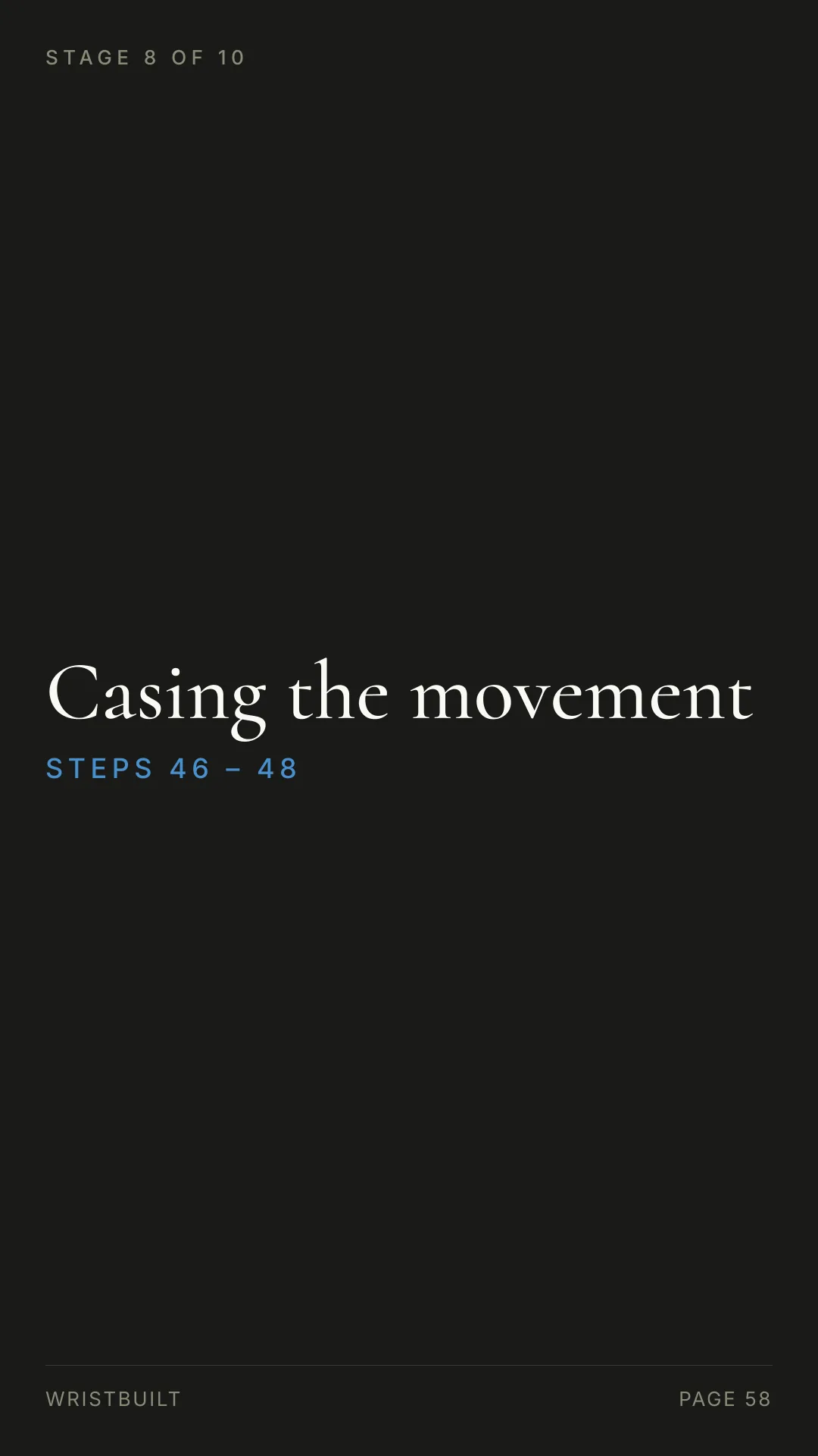 STAGE 8 OF 10 Casing the movement S T E P S  4 6  –  4 8 WRISTBUILT PAGE 58