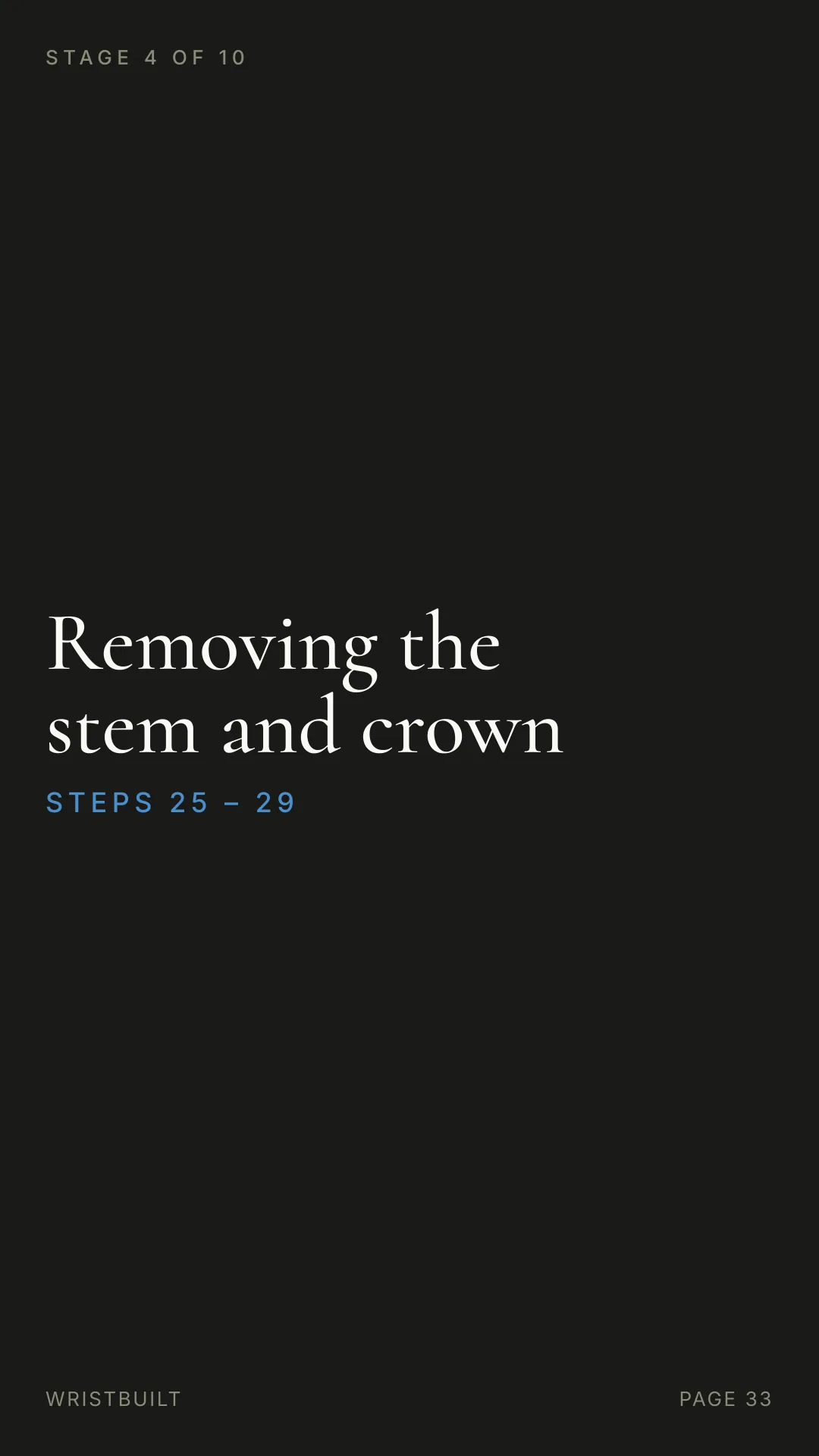 STAGE 4 OF 10 Removing the stem and crown S T E P S  2 5  –  2 9 WRISTBUILT PAGE 33