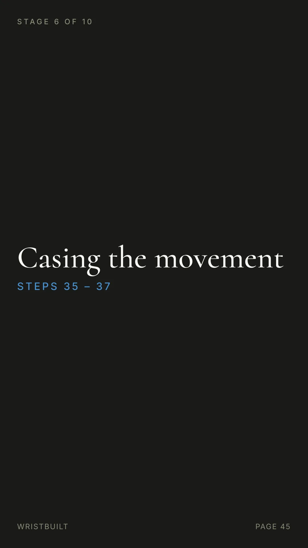 STAGE 6 OF 10 Casing the movement S T E P S  3 5  –  3 7 WRISTBUILT PAGE 45