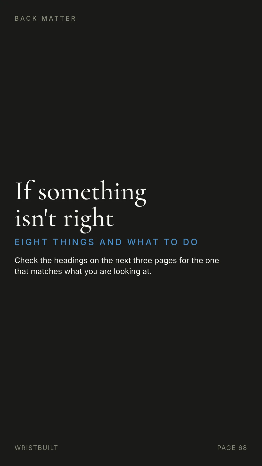 BACK MATTER If something isn't right EIGHT THINGS AND WHAT TO DO Check the headings on the next three pages for the one that matches what you are looking at. WRISTBUILT PAGE 68